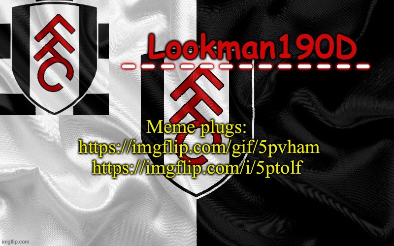 Active stream so | Meme plugs:
 https://imgflip.com/gif/5pvham
https://imgflip.com/i/5ptolf | image tagged in lookman190d template made by unoreverse_official | made w/ Imgflip meme maker