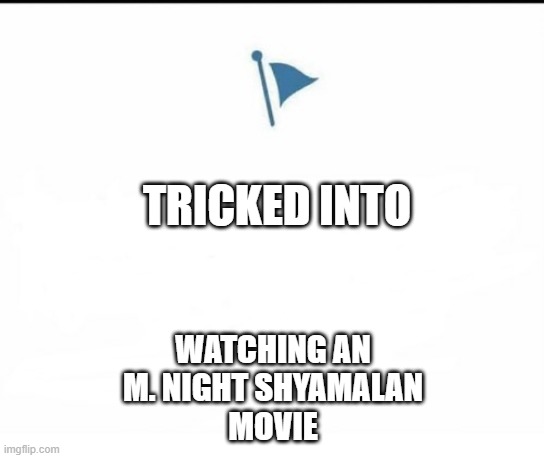 This movie is stupid! | TRICKED INTO; WATCHING AN
M. NIGHT SHYAMALAN
MOVIE | image tagged in marked safe facebook | made w/ Imgflip meme maker