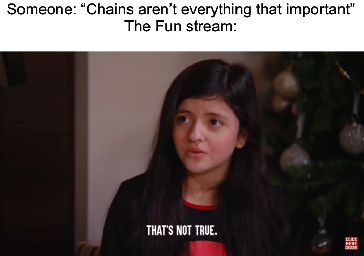 That's not true | Someone: “Chains aren’t everything that important”
The Fun stream: | image tagged in that's not true | made w/ Imgflip meme maker