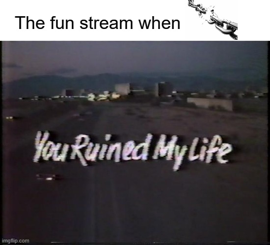 I AM GOING TO KILL MYSELF OVER A MEME | The fun stream when | image tagged in funny | made w/ Imgflip meme maker