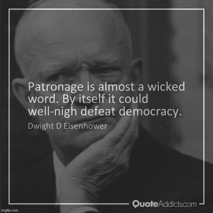 Eisenhower quote patronage | image tagged in eisenhower quote patronage | made w/ Imgflip meme maker