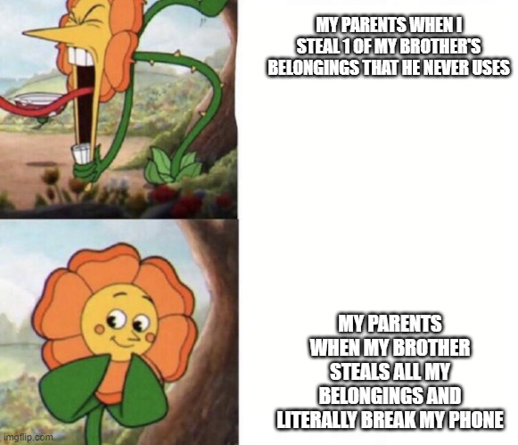 so when will you give me my phone back | MY PARENTS WHEN I STEAL 1 OF MY BROTHER'S BELONGINGS THAT HE NEVER USES; MY PARENTS WHEN MY BROTHER STEALS ALL MY BELONGINGS AND LITERALLY BREAK MY PHONE | image tagged in cagney carnation | made w/ Imgflip meme maker
