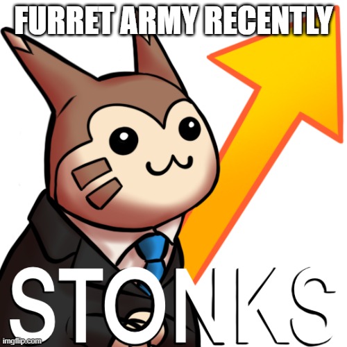 S T O N K S | FURRET ARMY RECENTLY | image tagged in furret stonks | made w/ Imgflip meme maker