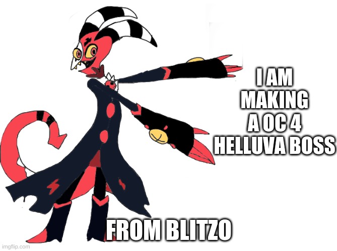 I AM MAKING A OC 4 HELLUVA BOSS; FROM BLITZO | made w/ Imgflip meme maker