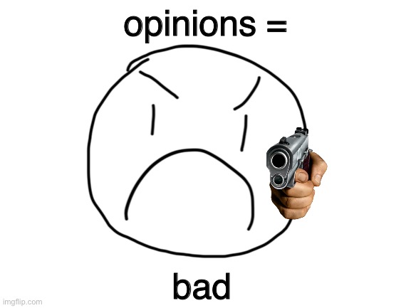 gei white spider fans when opinion (basically every fandom also) |  opinions =; bad | image tagged in opinion,opinions,memes | made w/ Imgflip meme maker