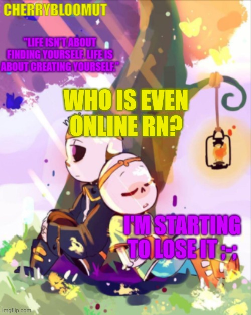 Cherry's Dreamtale Template | WHO IS EVEN ONLINE RN? I'M STARTING TO LOSE IT ;-; | made w/ Imgflip meme maker