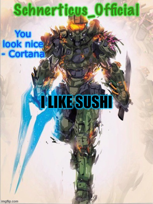 Master Chief temp for Schnerticus | I LIKE SUSHI | image tagged in master chief temp for schnerticus | made w/ Imgflip meme maker