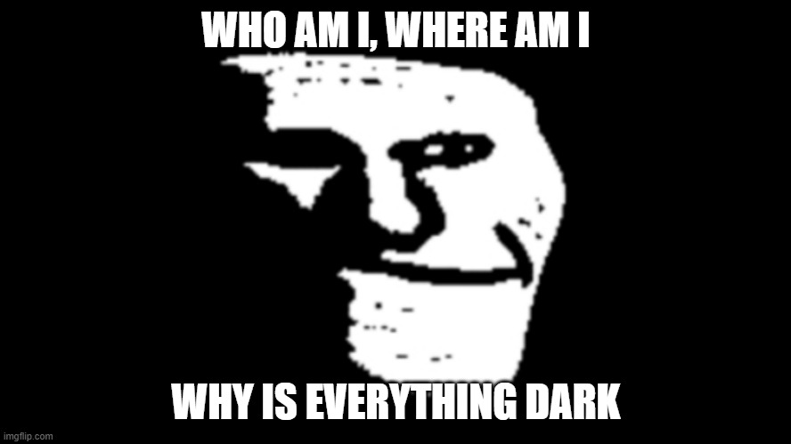 trollge is stuck in a box :( | WHO AM I, WHERE AM I; WHY IS EVERYTHING DARK | image tagged in trollge,stuck,sus,troll,trollface | made w/ Imgflip meme maker