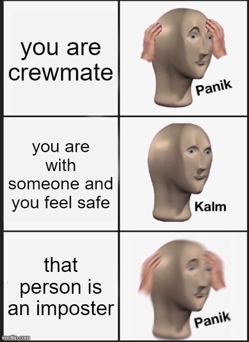 Panik Kalm Panik | you are crewmate; you are with someone and you feel safe; that person is an imposter | image tagged in memes,panik kalm panik | made w/ Imgflip meme maker