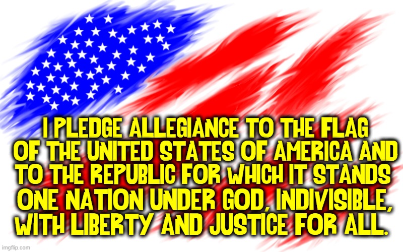 Sad the pledge is considered political. It should just come from your ♥ | I PLEDGE ALLEGIANCE TO THE FLAG OF THE UNITED STATES OF AMERICA AND
TO THE REPUBLIC FOR WHICH IT STANDS; ONE NATION UNDER GOD, INDIVISIBLE, WITH LIBERTY AND JUSTICE FOR ALL. | image tagged in vince vance,god bless america,pledge of allegiance,memes,american flag,patriotism | made w/ Imgflip meme maker