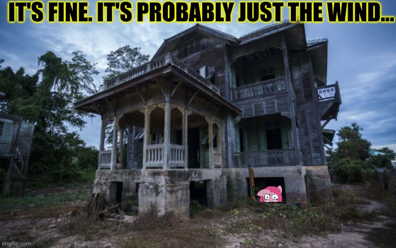 Spooktober Pinkie | IT'S FINE. IT'S PROBABLY JUST THE WIND... | image tagged in haunted house,pinkie pie,serial killer,basement,shes already in the house,my little pony | made w/ Imgflip meme maker