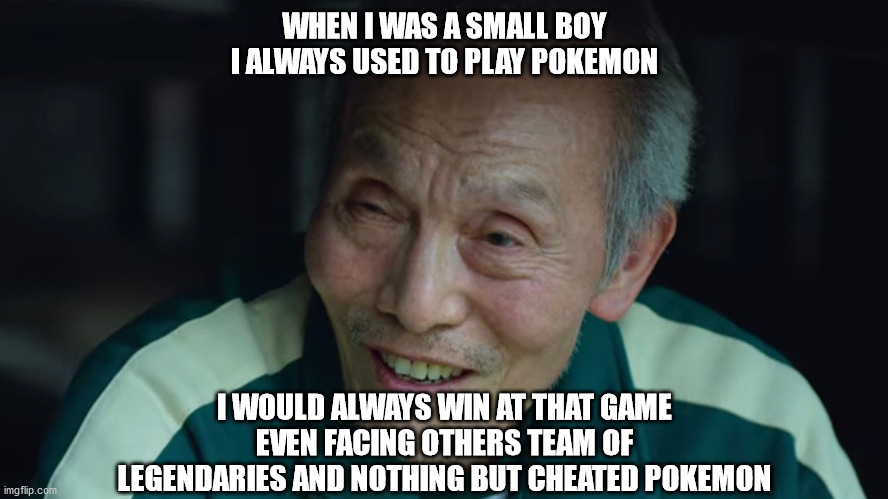 When I was a small boy | WHEN I WAS A SMALL BOY I ALWAYS USED TO PLAY POKEMON; I WOULD ALWAYS WIN AT THAT GAME EVEN FACING OTHERS TEAM OF LEGENDARIES AND NOTHING BUT CHEATED POKEMON | image tagged in squid game,old man,001,when i was a small boy,tug of war,netflix | made w/ Imgflip meme maker