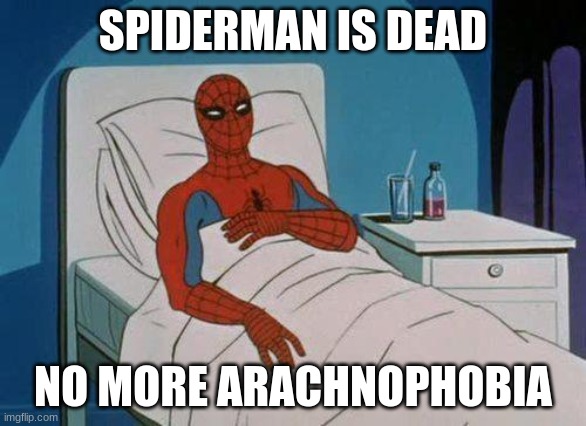 Spiderman Hospital Meme | SPIDERMAN IS DEAD; NO MORE ARACHNOPHOBIA | image tagged in memes,spiderman hospital,spiderman | made w/ Imgflip meme maker