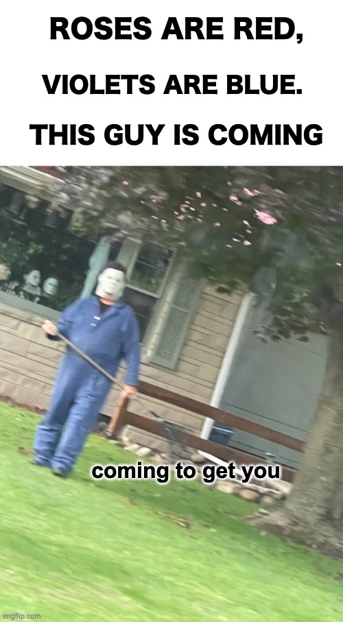 Spooky Farmer | ROSES ARE RED, THIS GUY IS COMING; VIOLETS ARE BLUE. coming to get you | image tagged in memes,unfunny | made w/ Imgflip meme maker