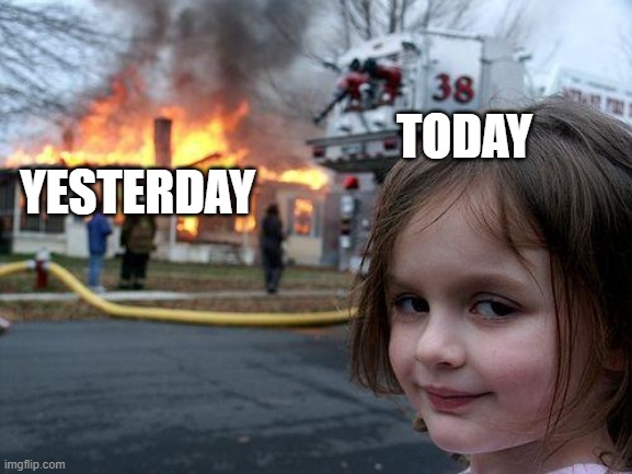 Yeet | TODAY; YESTERDAY | image tagged in memes,disaster girl | made w/ Imgflip meme maker