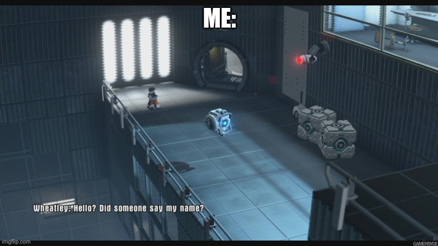 Wheatley appears for no goddamn reason | ME: | image tagged in wheatley appears for no goddamn reason | made w/ Imgflip meme maker