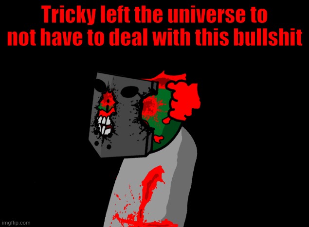 I'm traveling to a peaceful universe | Tricky left the universe to not have to deal with this bullѕhit | image tagged in i'm travelling to another peaceful universe | made w/ Imgflip meme maker