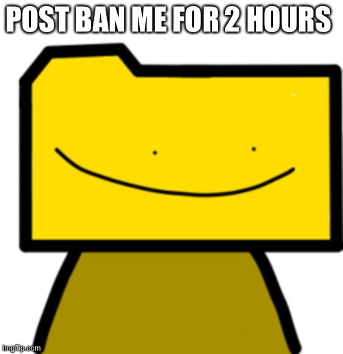 Ron | POST BAN ME FOR 2 HOURS | image tagged in ron | made w/ Imgflip meme maker