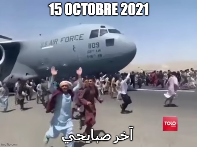 Guy running happy next to army air plane in afghanistan | 15 OCTOBRE 2021; آخر صبايحي | image tagged in guy running happy next to army air plane in afghanistan | made w/ Imgflip meme maker