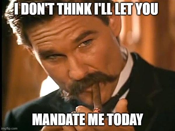 Wyatt earp look | I DON'T THINK I'LL LET YOU; MANDATE ME TODAY | image tagged in wyatt earp look | made w/ Imgflip meme maker