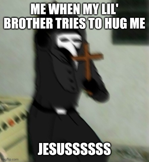 Help... I need some help with that | ME WHEN MY LIL' BROTHER TRIES TO HUG ME; JESUSSSSSS | image tagged in scp 049 with cross,holy jesus,jesus christ | made w/ Imgflip meme maker