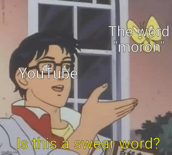 It's not a swear word, you [ __ ]! | The word "moron"; YouTube; Is this a swear word? | image tagged in memes,is this a pigeon,youtube,funny because it's true,swearing,moron | made w/ Imgflip meme maker