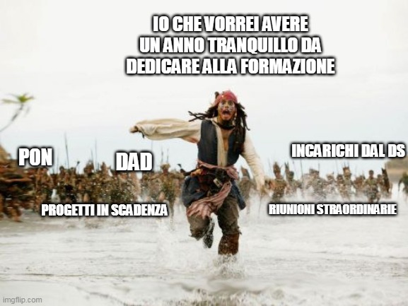 formazione docenti | IO CHE VORREI AVERE UN ANNO TRANQUILLO DA DEDICARE ALLA FORMAZIONE; INCARICHI DAL DS; PON; DAD; RIUNIONI STRAORDINARIE; PROGETTI IN SCADENZA | image tagged in memes,jack sparrow being chased | made w/ Imgflip meme maker