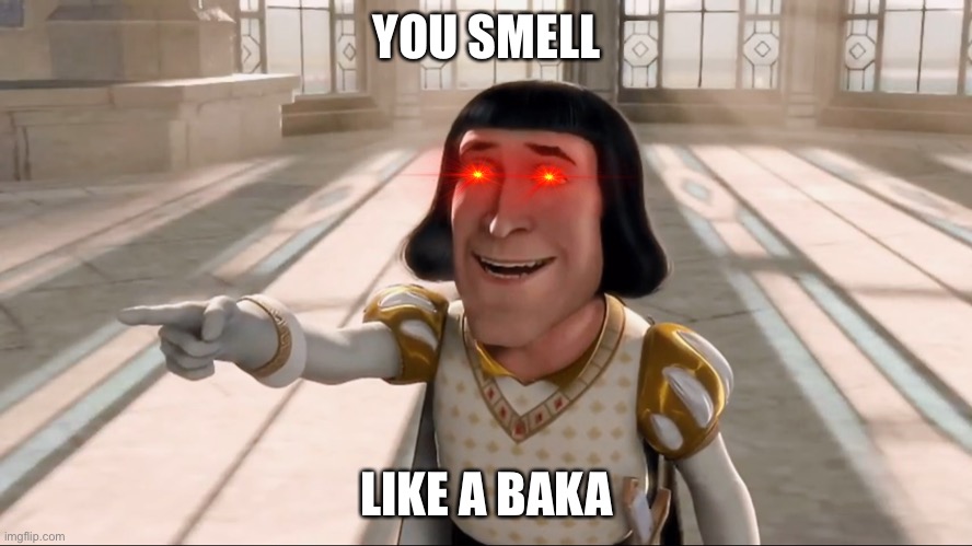 Farquaad Pointing | YOU SMELL; LIKE A BAKA | image tagged in farquaad pointing | made w/ Imgflip meme maker