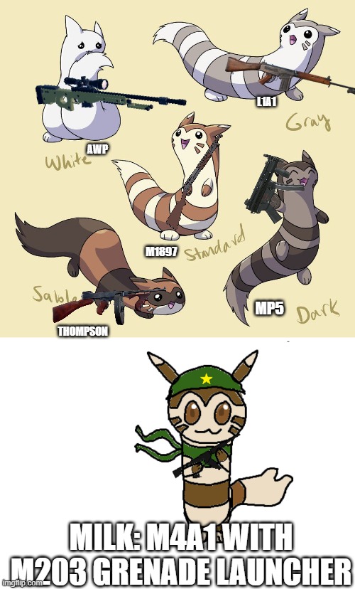 revised gun choice for furret (+milk!) | L1A1; AWP; M1897; MP5; THOMPSON; MILK: M4A1 WITH M203 GRENADE LAUNCHER | image tagged in milk the furret by geocrazy2 | made w/ Imgflip meme maker