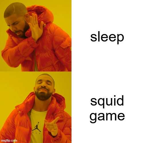 Drake Hotline Bling Meme | sleep; squid game | image tagged in memes,drake hotline bling,squid game | made w/ Imgflip meme maker