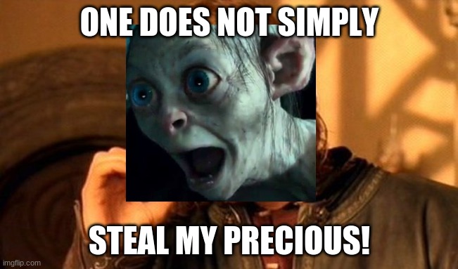 One Does Not Simply Meme | ONE DOES NOT SIMPLY; STEAL MY PRECIOUS! | image tagged in memes,one does not simply | made w/ Imgflip meme maker