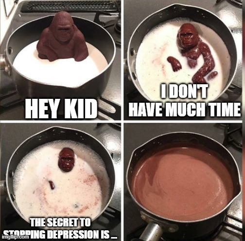 Hey Kid, I don't have much time | HEY KID; I DON'T HAVE MUCH TIME; THE SECRET TO STOPPING DEPRESSION IS ... | image tagged in hey kid i don't have much time | made w/ Imgflip meme maker