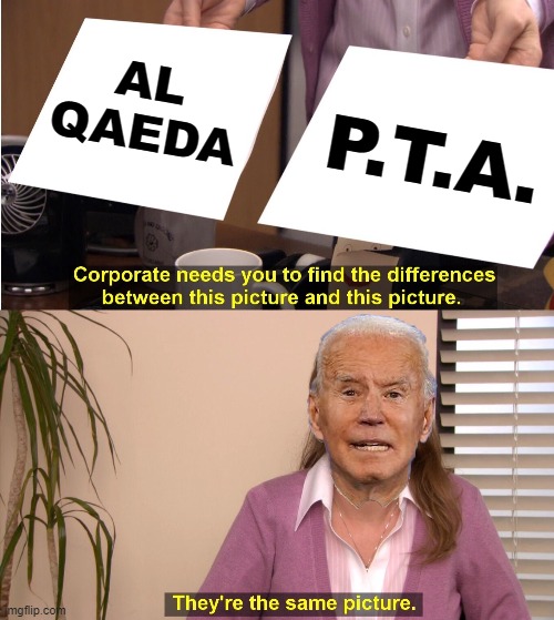 Joe Biden: clueless as ever! | P.T.A. AL QAEDA | image tagged in memes,joe biden,al qaeda,pta,they're the same picture | made w/ Imgflip meme maker