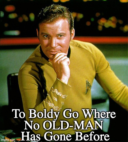 Willam Shatner - Captain Kirk | To Boldy Go Where; No OLD-MAN; Has Gone Before | image tagged in captain kirk,william shatner,old man,astronaut,jeff bezos,spaceship | made w/ Imgflip meme maker