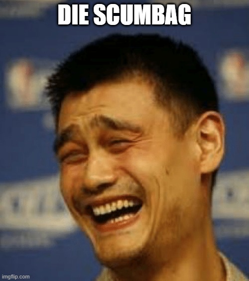 lol die | DIE SCUMBAG | image tagged in haters gonna hate | made w/ Imgflip meme maker