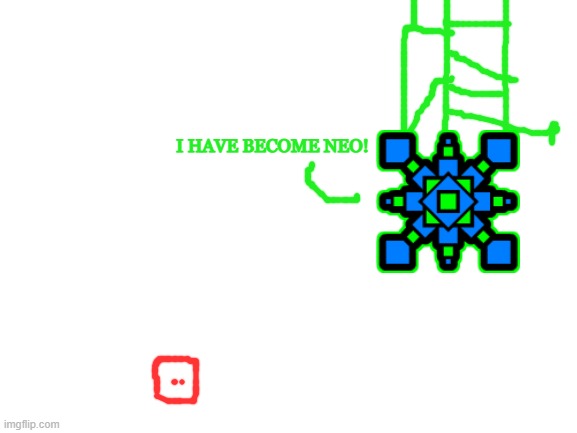 Blank White Template | I HAVE BECOME NEO! | image tagged in blank white template | made w/ Imgflip meme maker