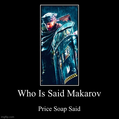 Who Is Said Makarov | Price Soap Said | image tagged in funny,demotivationals | made w/ Imgflip demotivational maker