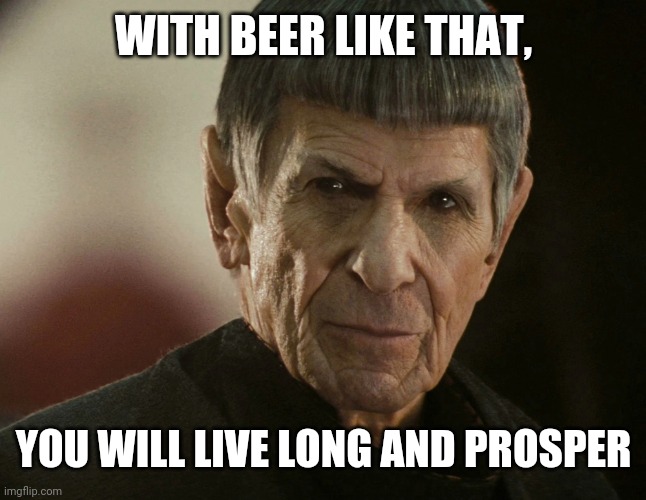 Old Spock | WITH BEER LIKE THAT, YOU WILL LIVE LONG AND PROSPER | image tagged in old spock | made w/ Imgflip meme maker