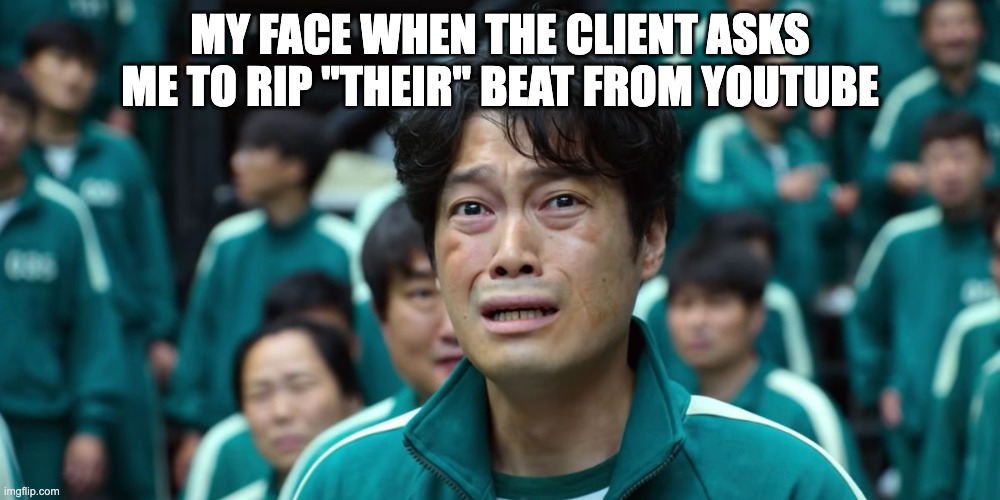 youtube rappers | MY FACE WHEN THE CLIENT ASKS ME TO RIP "THEIR" BEAT FROM YOUTUBE | image tagged in rappers,youtube,cheap artist | made w/ Imgflip meme maker