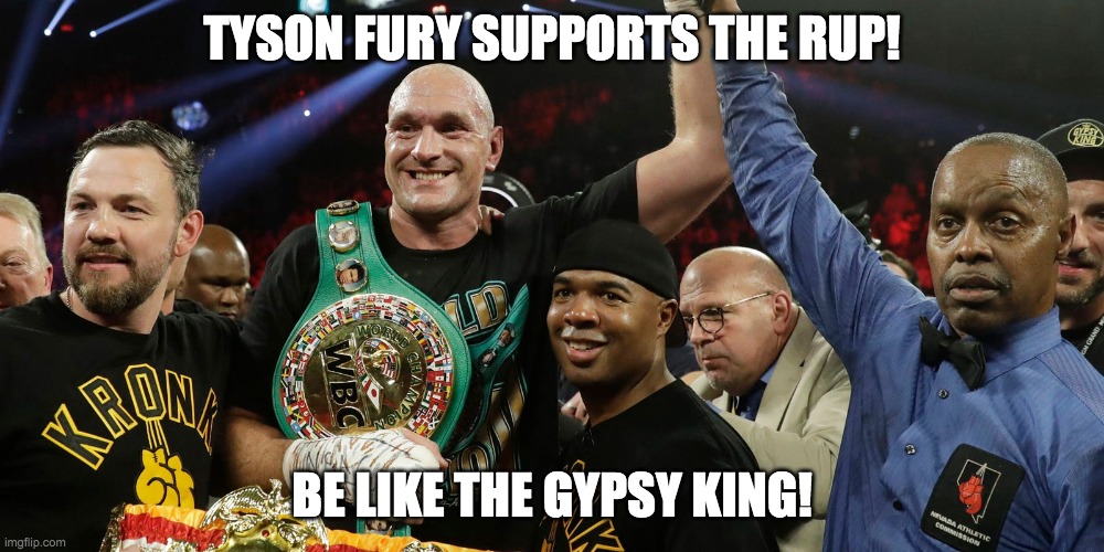 Vote RUP to beat the leftist parties like Tyson Fury beat Deontay Wilder! | TYSON FURY SUPPORTS THE RUP! BE LIKE THE GYPSY KING! | image tagged in tyson fury,memes,politics,boxing,election,campaign | made w/ Imgflip meme maker
