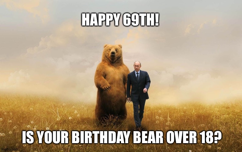 A birthday card rejected by WHSmith | HAPPY 69TH! IS YOUR BIRTHDAY BEAR OVER 18? | image tagged in birthday bear putin,vladimir putin,69,metoo,russia,happy birthday | made w/ Imgflip meme maker