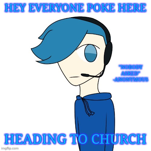 Hey | HEY EVERYONE POKE HERE; "NOBODY ASKED" -ANONYMOUS; HEADING TO CHURCH | image tagged in pokes announcement templat | made w/ Imgflip meme maker