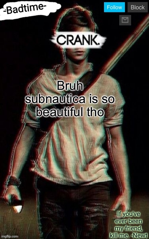 Crank | Bruh subnautica is so beautiful tho | image tagged in crank | made w/ Imgflip meme maker