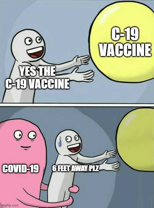 Running Away Balloon | C-19 VACCINE; YES THE C-19 VACCINE; COVID-19; 6 FEET AWAY PLZ | image tagged in memes,running away balloon | made w/ Imgflip meme maker