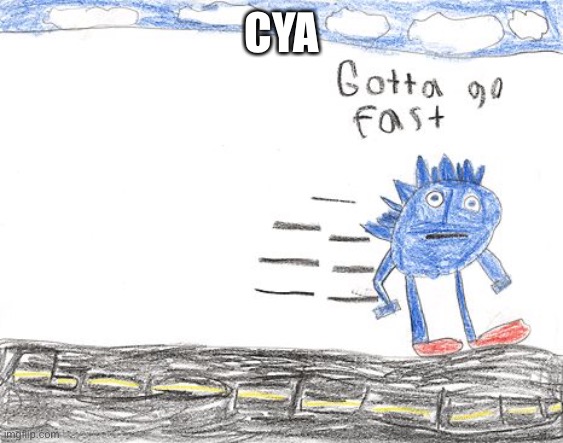 Gotta Go Fast | CYA | image tagged in gotta go fast | made w/ Imgflip meme maker