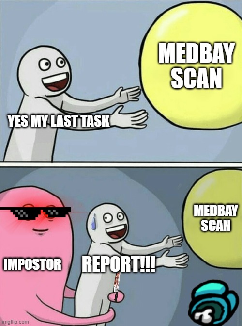 Running Away Balloon | MEDBAY SCAN; YES MY LAST TASK; MEDBAY SCAN; IMPOSTOR; REPORT!!! | image tagged in memes,running away balloon | made w/ Imgflip meme maker