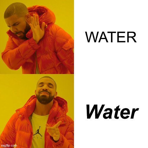 Drake Hotline Bling Meme | WATER Water | image tagged in memes,drake hotline bling | made w/ Imgflip meme maker