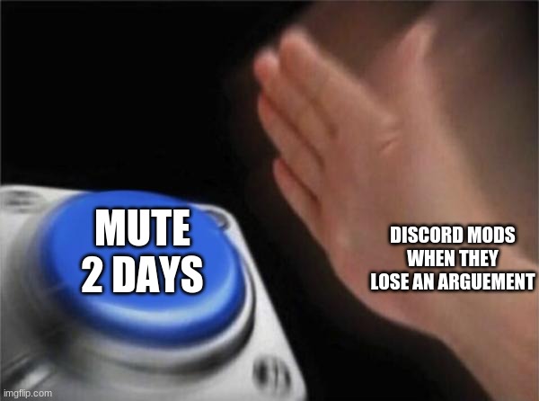 Blank Nut Button Meme | MUTE 2 DAYS; DISCORD MODS WHEN THEY LOSE AN ARGUEMENT | image tagged in memes,blank nut button | made w/ Imgflip meme maker