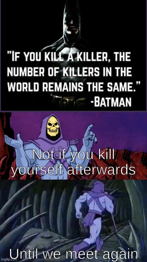 I mean... he's not wrong | Not if you kill yourself afterwards; Until we meet again | image tagged in he man skeleton advices,dank memes | made w/ Imgflip meme maker