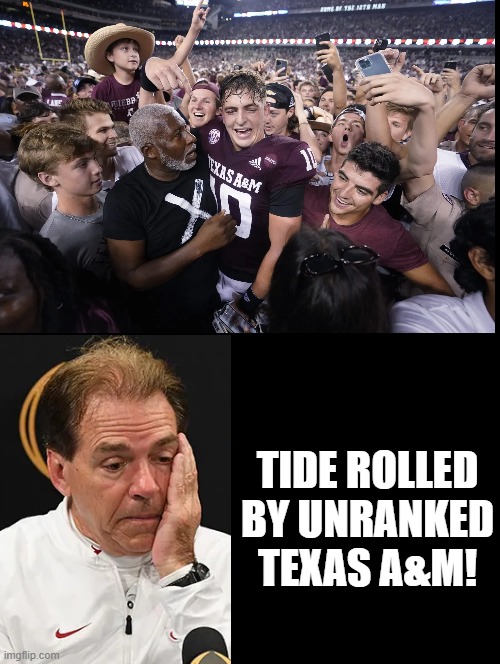 Tide Rolled |  TIDE ROLLED BY UNRANKED TEXAS A&M! | image tagged in college football,alabama football | made w/ Imgflip meme maker